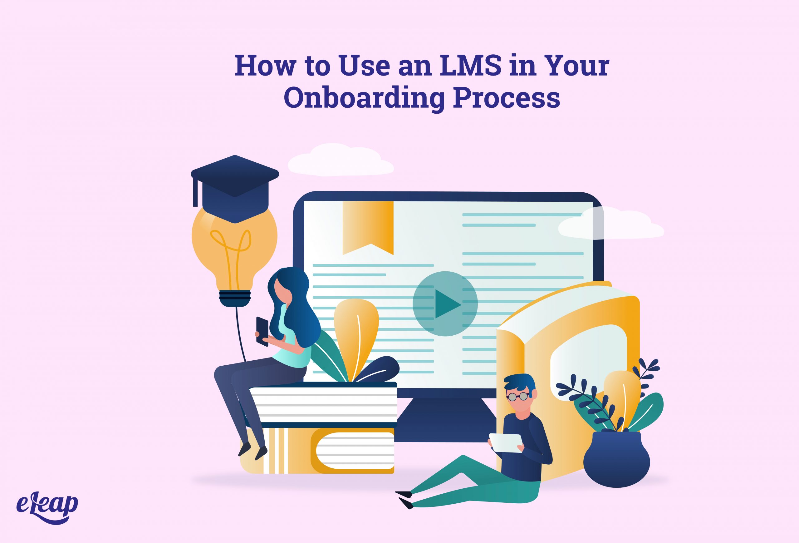 How To Use An Lms In Your Onboarding Process Eleap 