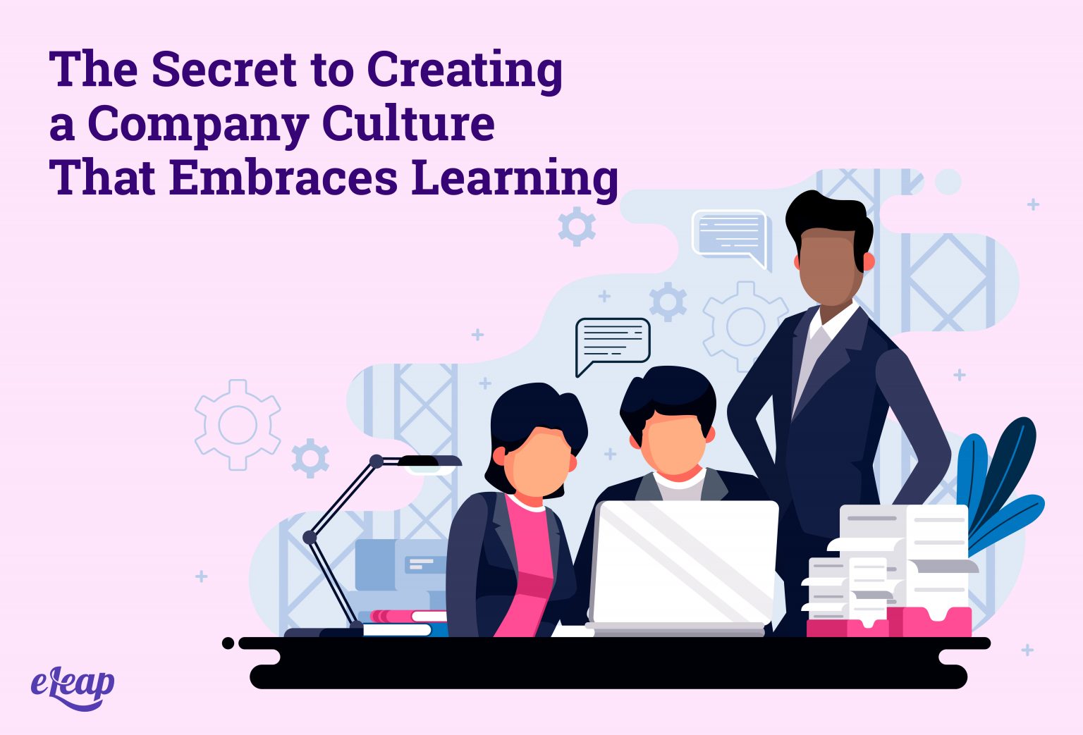 The Secret To Creating A Company Culture That Embraces Learning Eleap