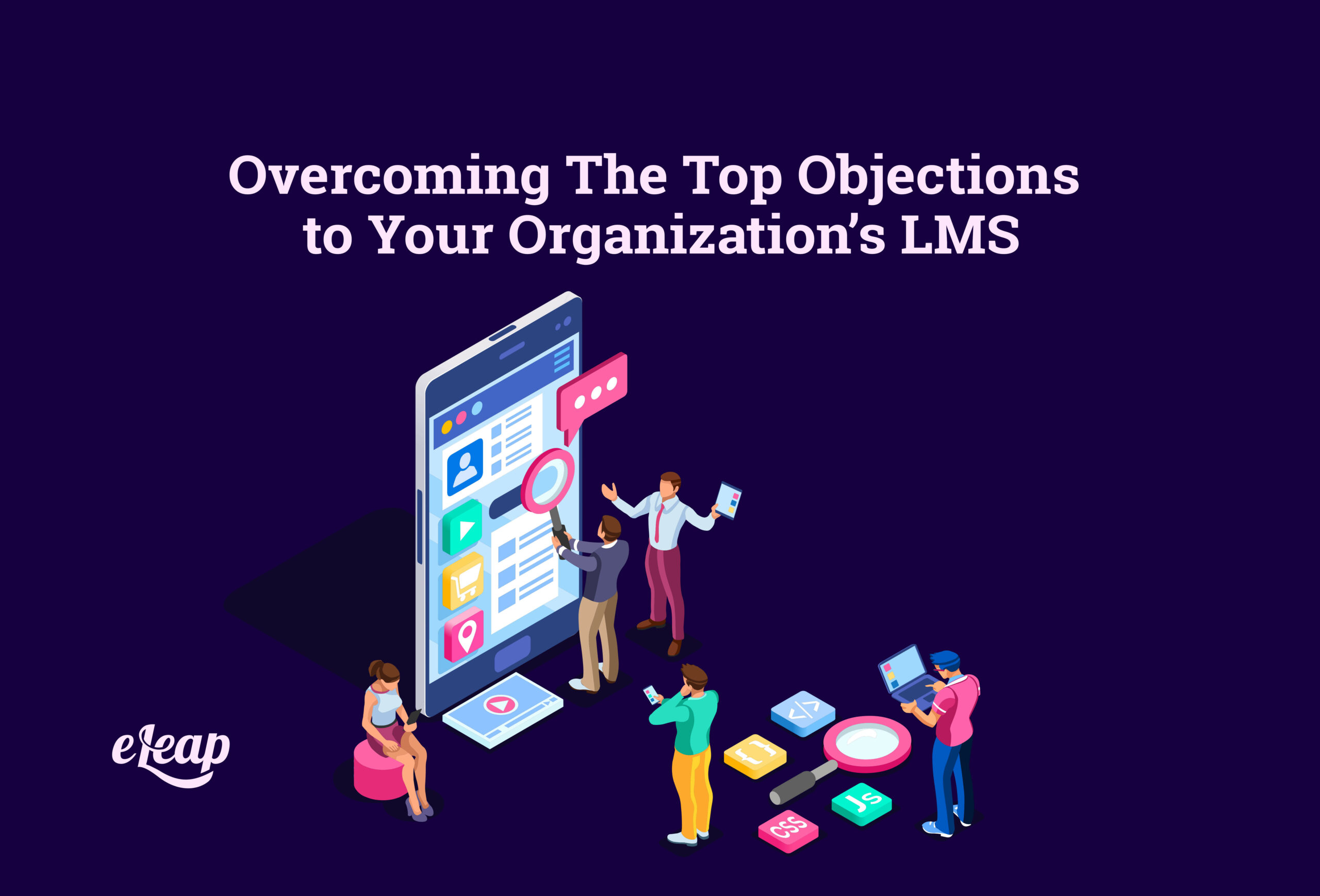 Overcoming The Top Objections to Your Organization’s LMS - eLeaP