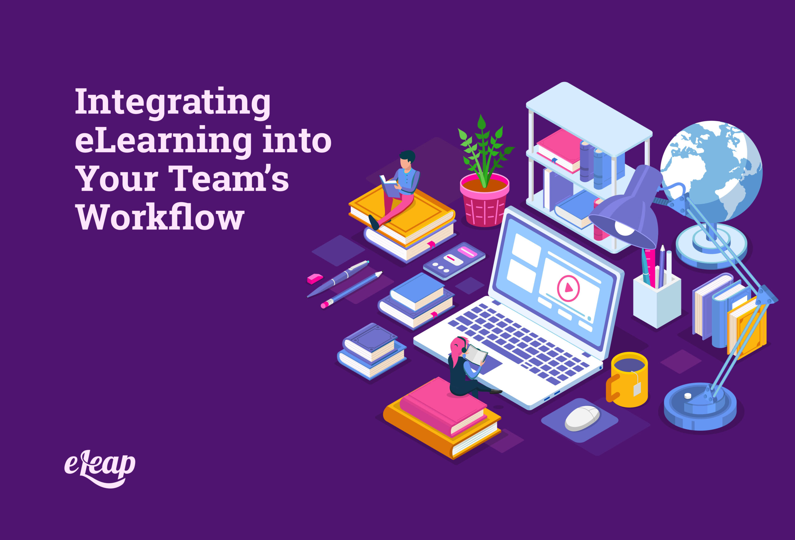 Integrating ELearning Into Your Team s Workflow ELeaP