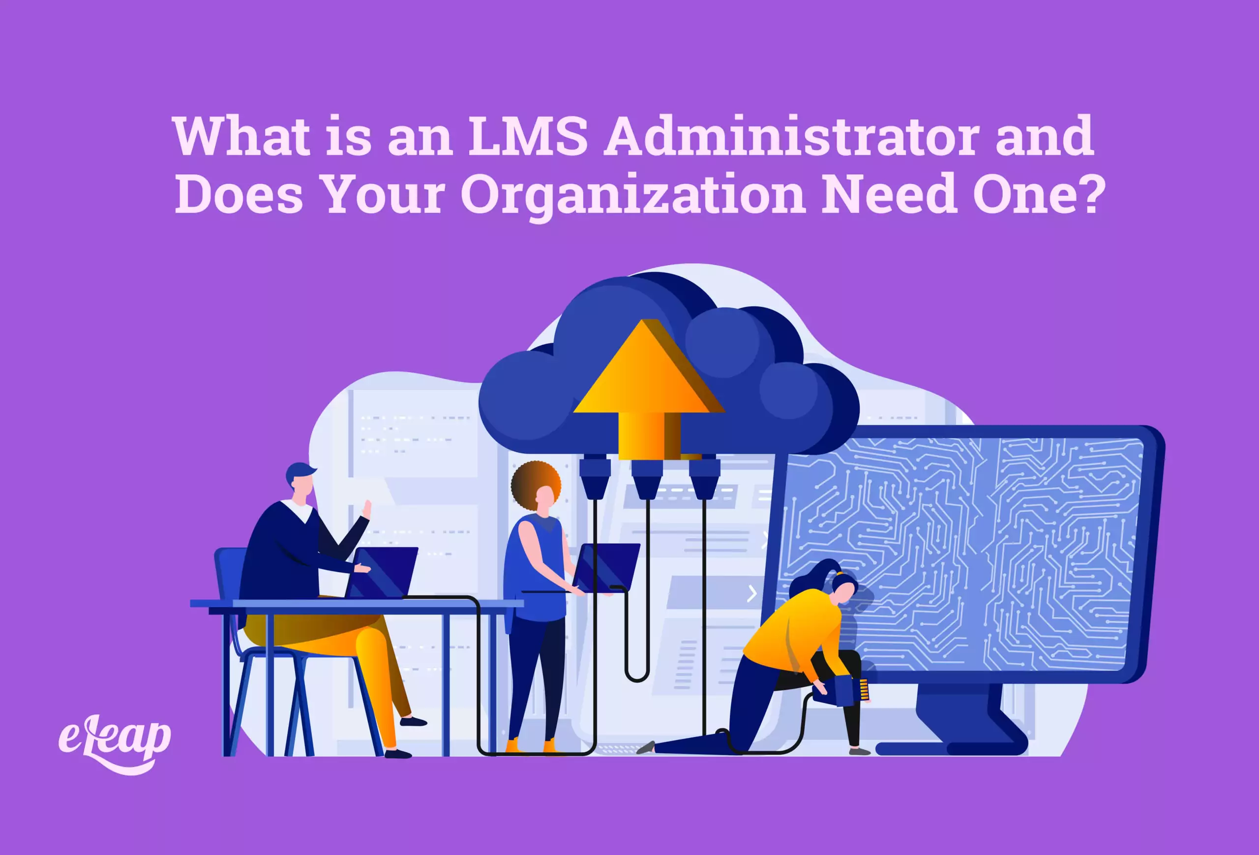 What is an LMS Administrator and Does Your Organization Need One? - eLeaP