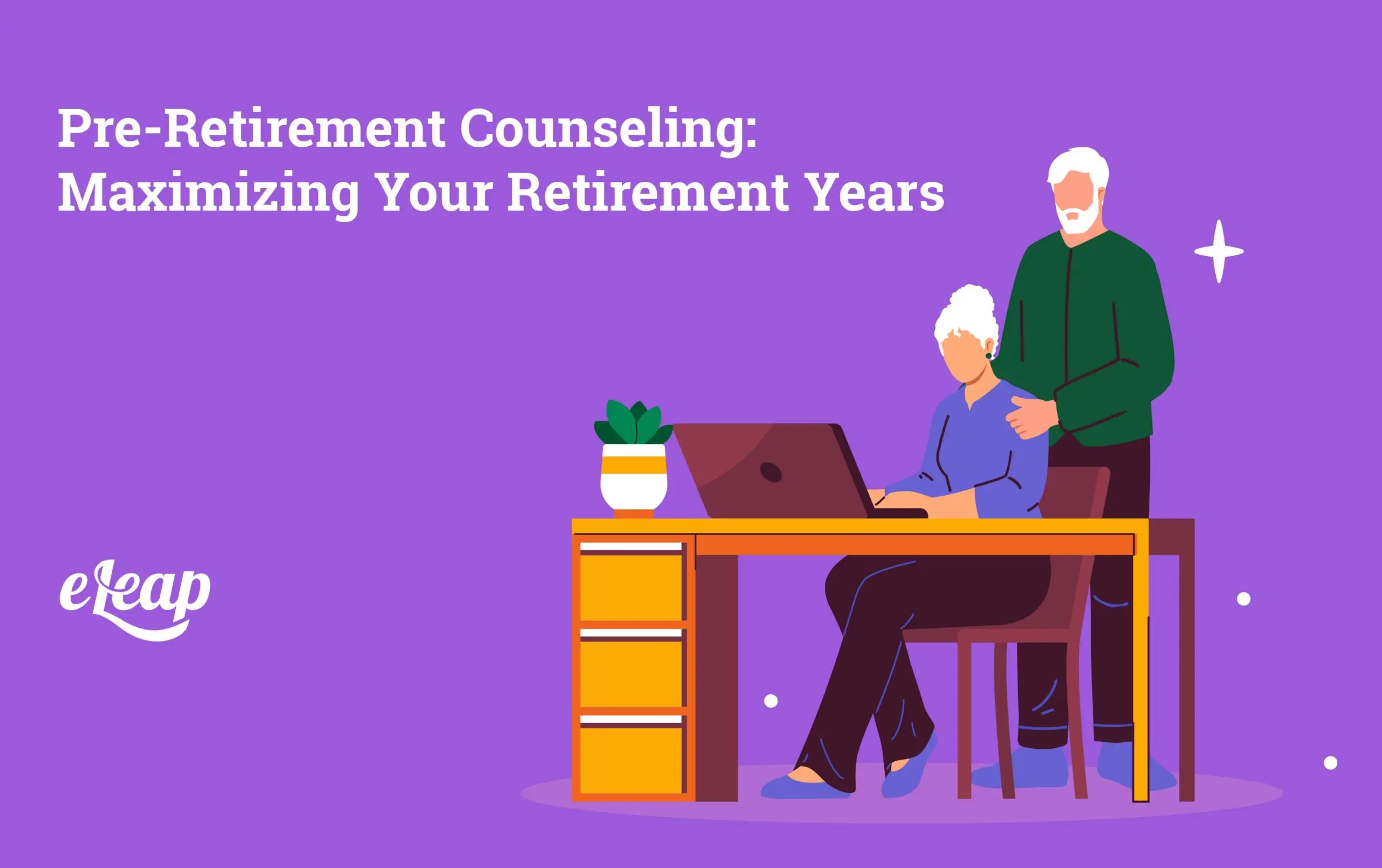 Pre-Retirement Counseling: Maximizing Your Retirement Years - eLeaP